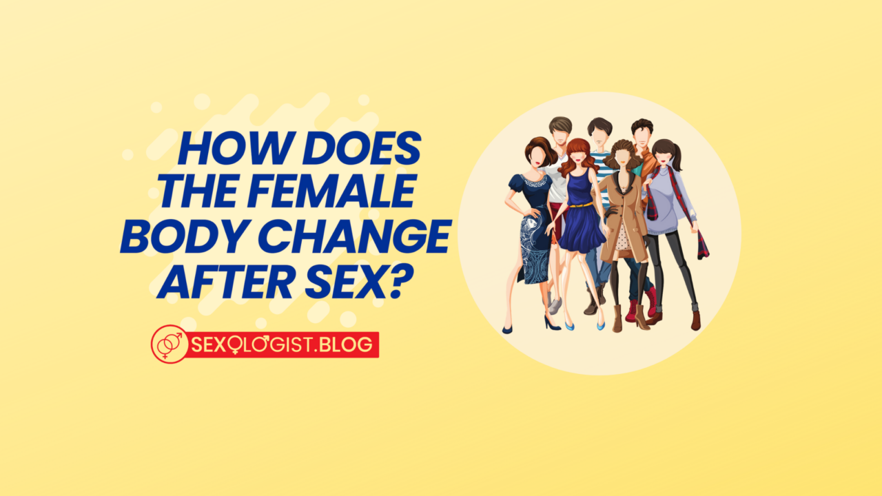 How Does The Female Body Change After Sex