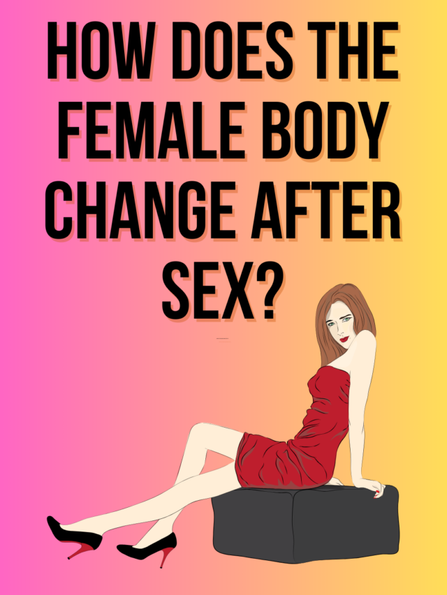 How does the female body change after sex?